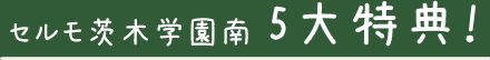 セルモ茨木学園南5大特典！